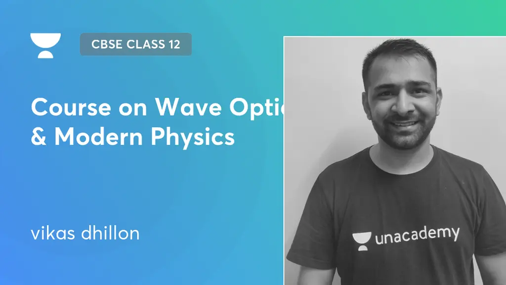 CBSE Class 12 Course on Wave Optics & Modern Physics by Unacademy