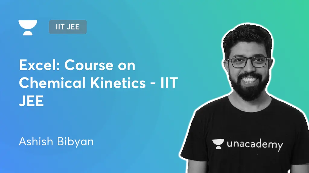 IIT JEE - Excel: Course on Chemical Kinetics - IIT JEE by Unacademy