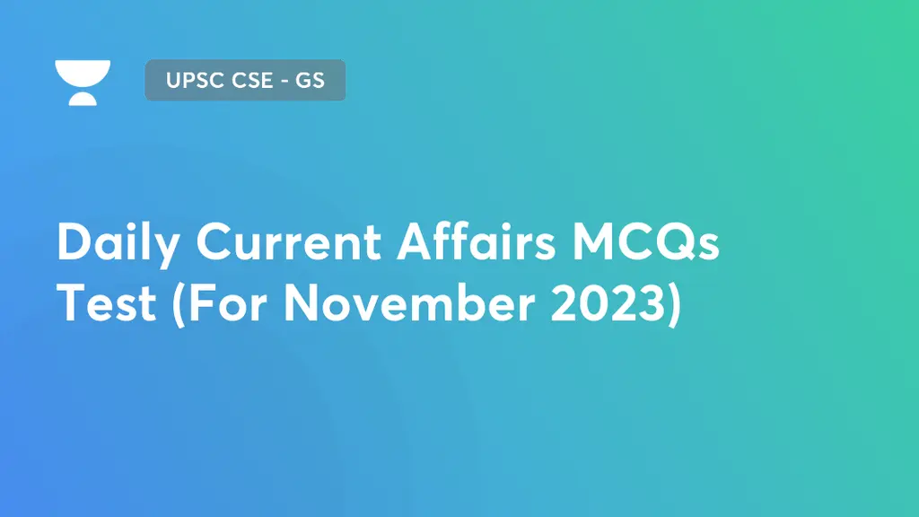 UPSC CSE - GS - Daily Current Affairs MCQs Test (For November 2023) by ...