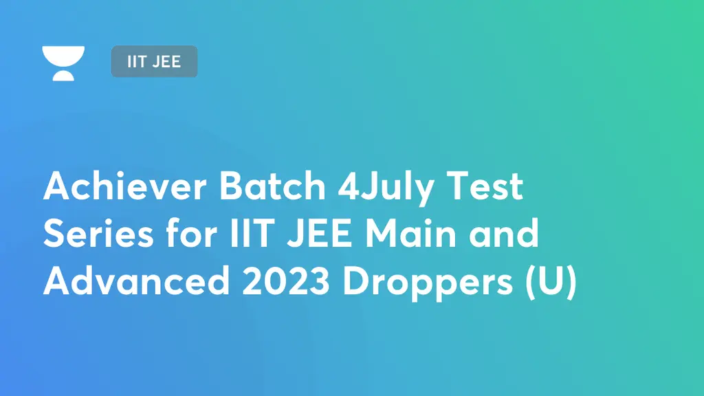 IIT JEE Achiever Batch 4July Test Series for IIT JEE Main and Advanced 2023 Droppers (U) by