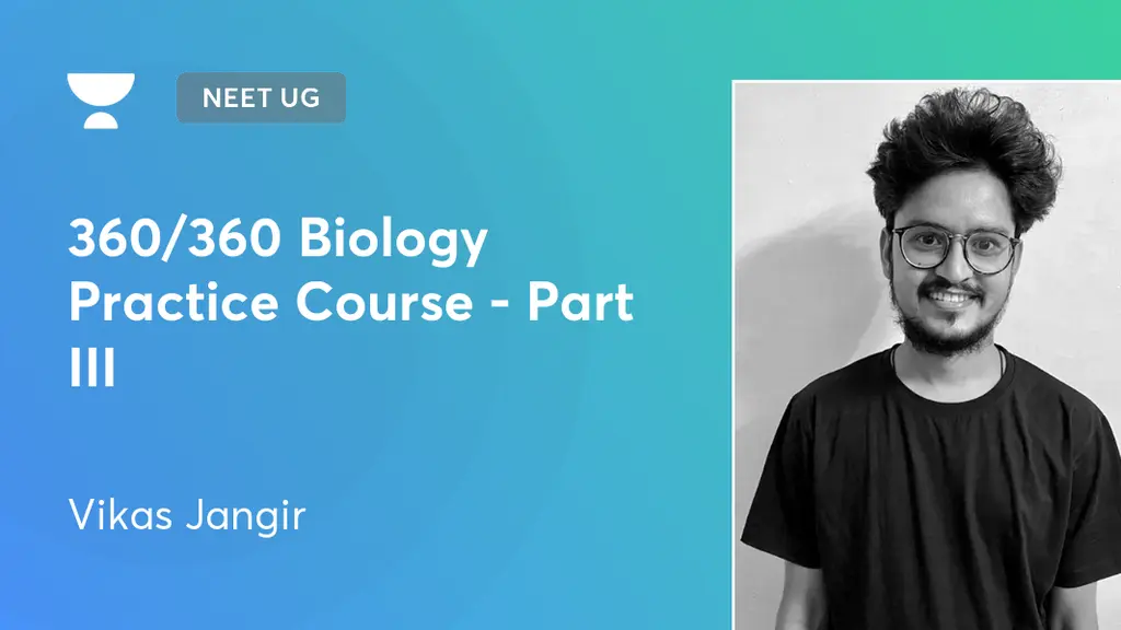NEET UG - 360/360 Biology Practice Course - Part III by Unacademy