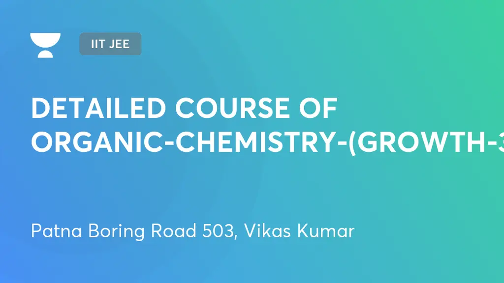 IIT JEE - DETAILED COURSE OF ORGANIC-CHEMISTRY-(GROWTH-3) by Unacademy