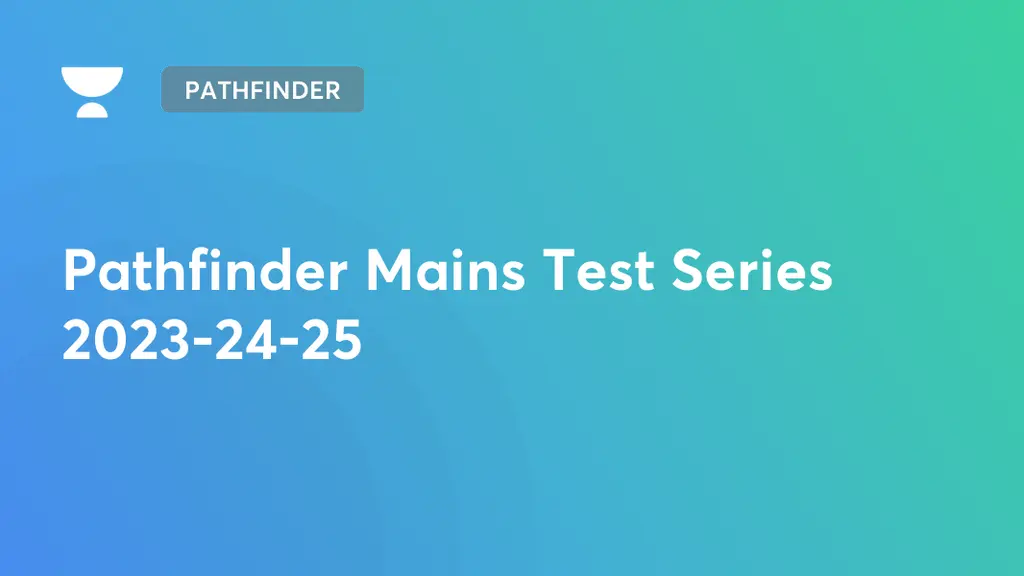 Pathfinder - Pathfinder Mains Test Series 2023-24-25 by Unacademy