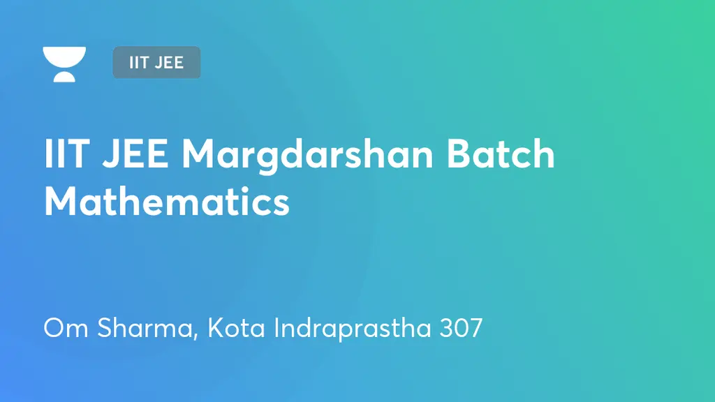 IIT JEE - IIT JEE Margdarshan Batch Mathematics by Unacademy