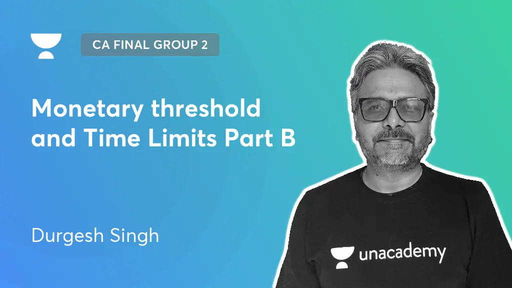 CA Final Group 2 - Monetary threshold and Time Limits Part B by Unacademy