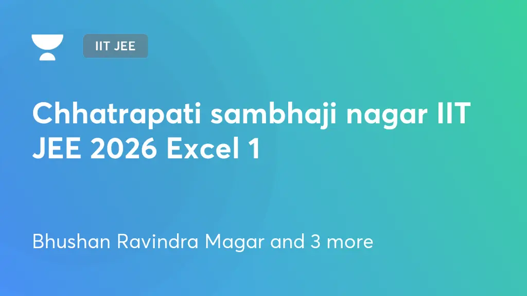 IIT JEE - Chhatrapati sambhaji nagar IIT JEE 2026 Excel 1 by Unacademy