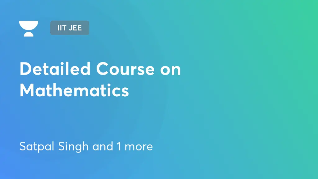 IIT JEE - Detailed Course on Mathematics by Unacademy