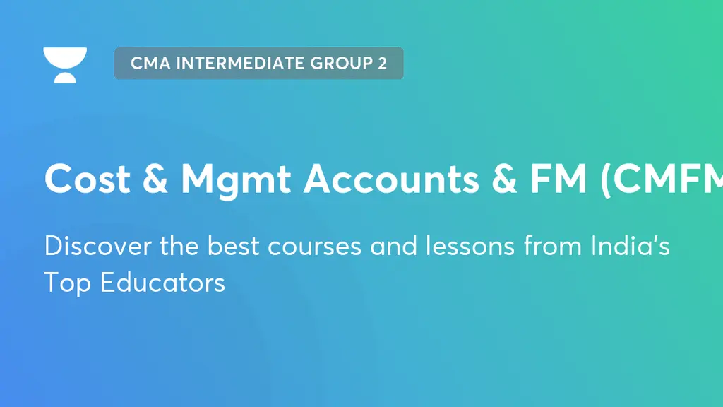Cost & Mgmt Accounts & FM (CMFM) | CMA Intermediate Group 2 | Unacademy