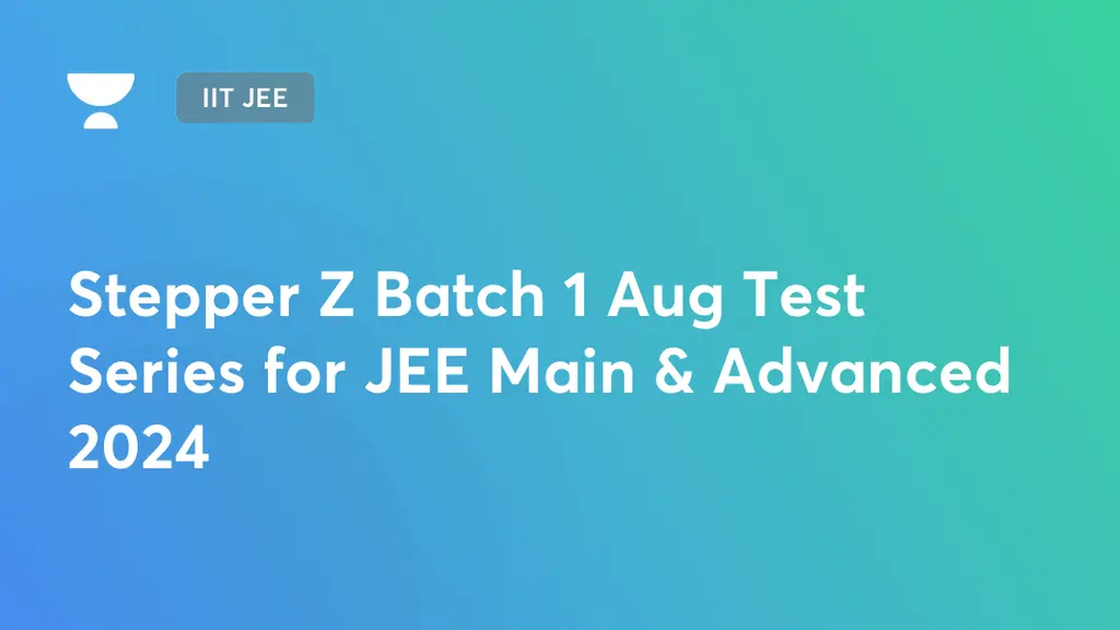 IIT JEE - Stepper Z Batch 1 Aug Test Series for JEE Main & Advanced ...