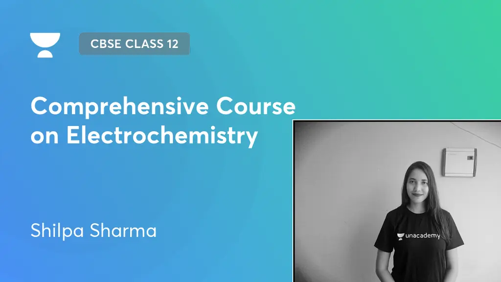 CBSE Class 12 Comprehensive Course on Electrochemistry by Unacademy