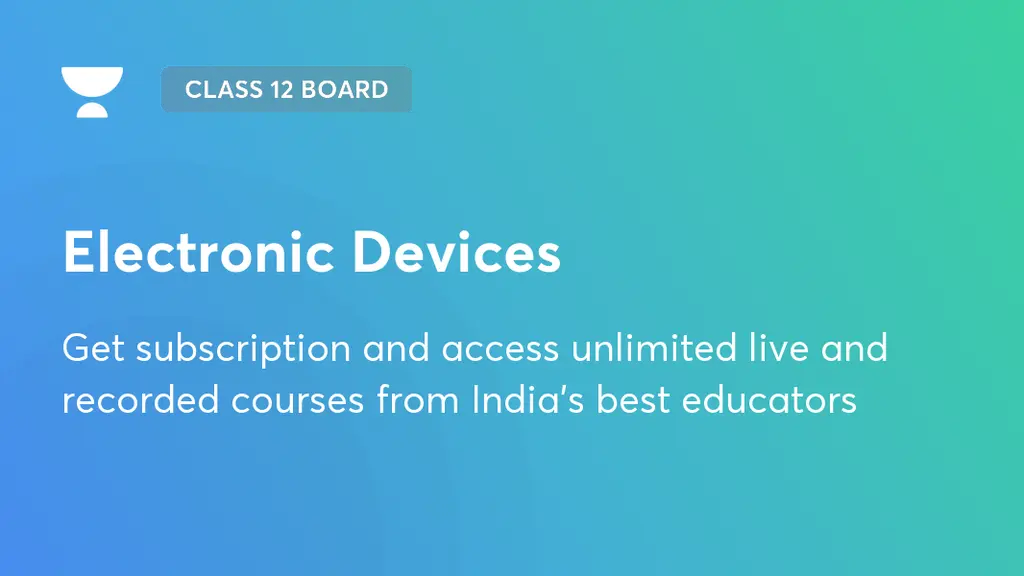 Electronic Devices | CBSE Class 12 | Unacademy