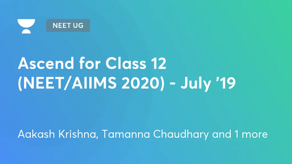 NEET UG - Ascend for Class 12 (NEET/AIIMS 2020) - July '19 by Unacademy