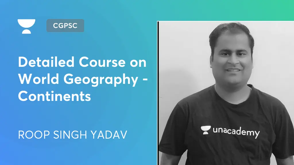 CGPSC Detailed Course on World Geography Continents by Unacademy