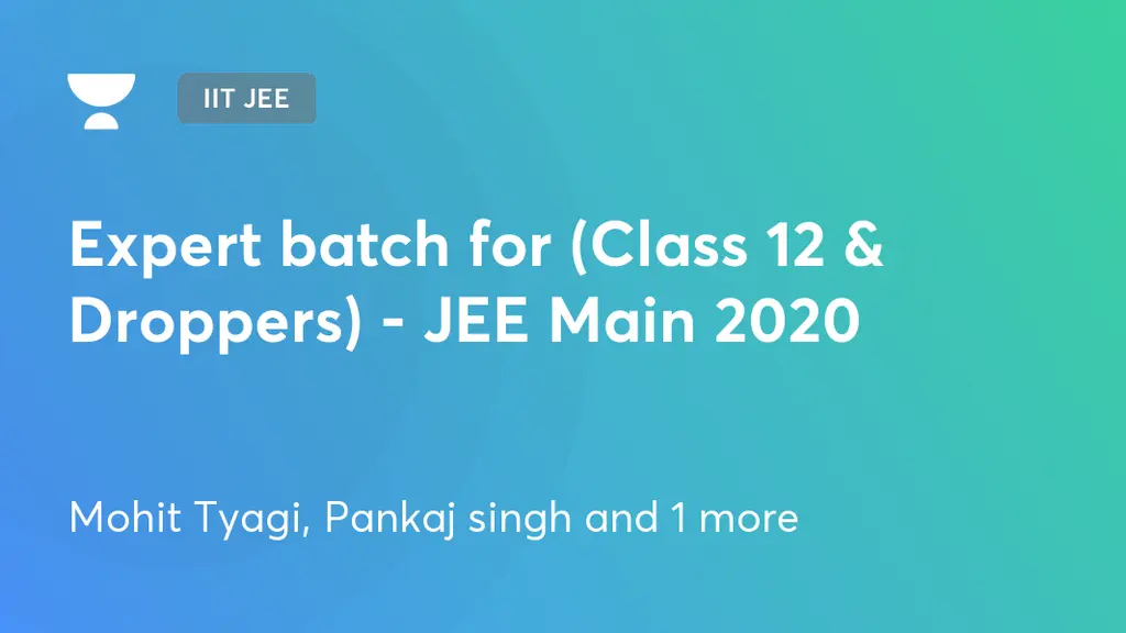 IIT JEE Expert batch for (Class 12 & Droppers) JEE Main 2020 by