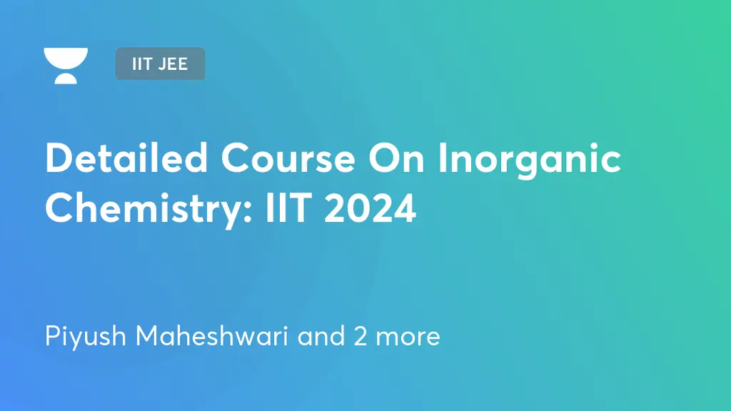Iit Jee Detailed Course On Inorganic Chemistry Iit 2024 By Unacademy