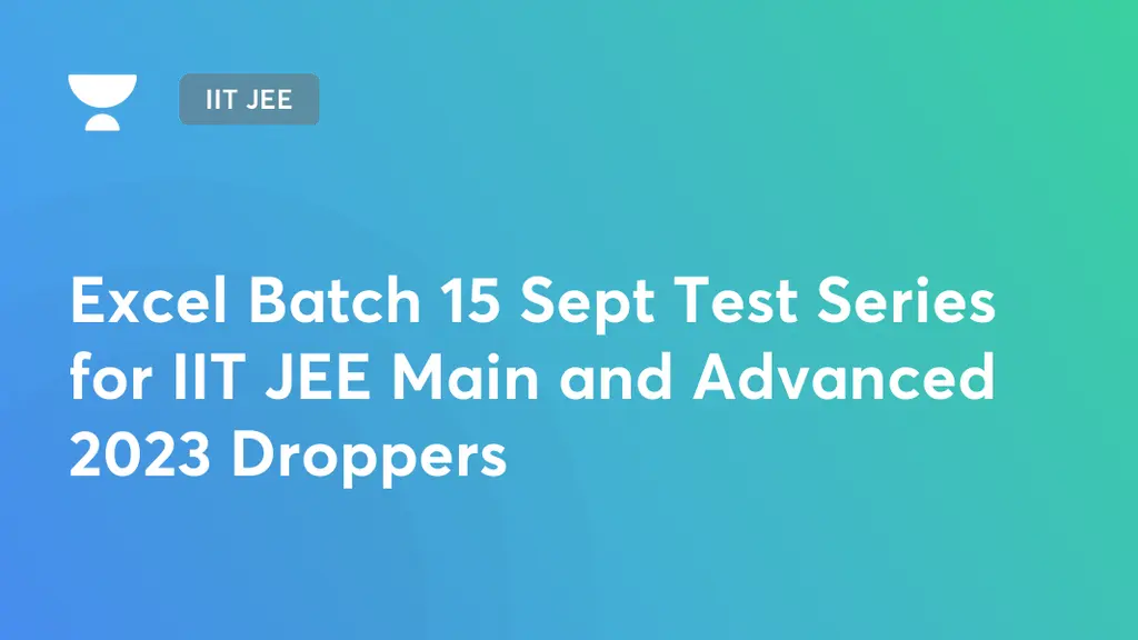 IIT JEE Excel Batch 15 Sept Test Series for IIT JEE Main and Advanced
