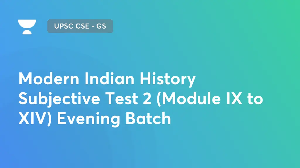 UPSC CSE - GS - Modern Indian History Subjective Test 2 (Module IX to ...