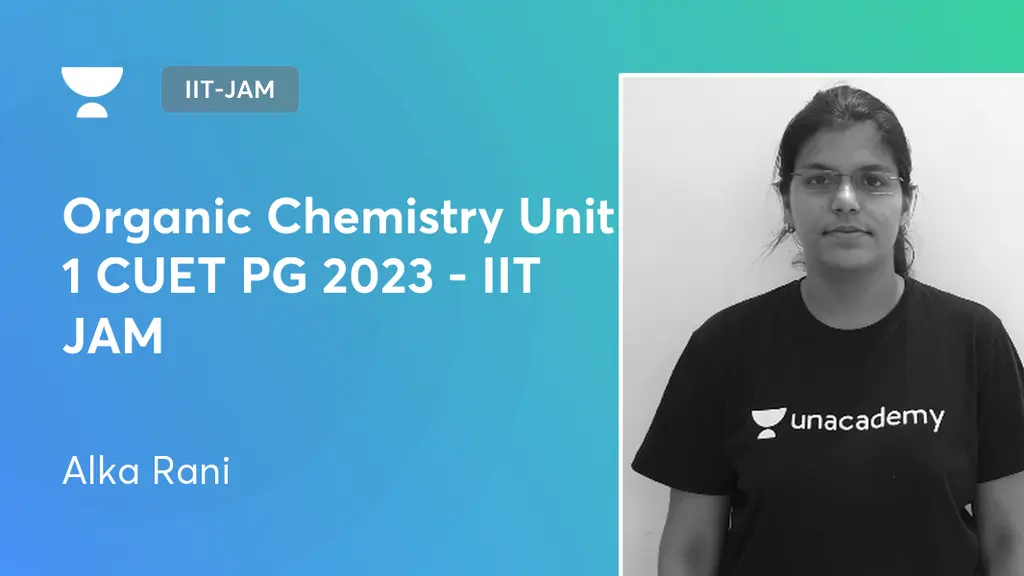 IIT-JAM - Organic Chemistry Unit 1 CUET PG 2023 - IIT JAM by Unacademy