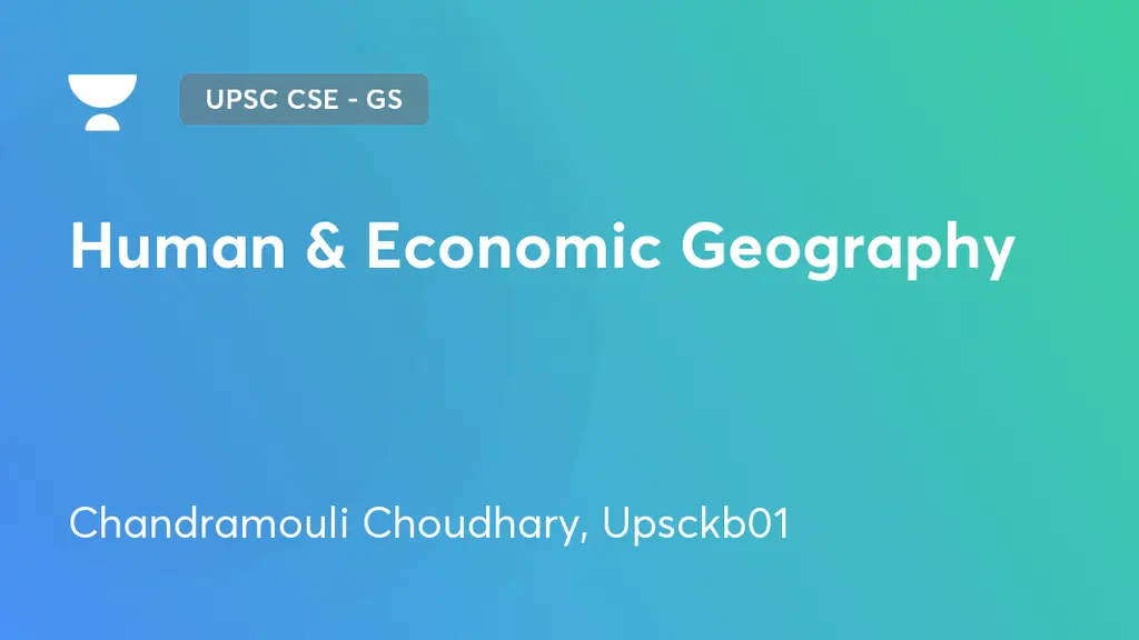 UPSC CSE GS Human & Economic Geography by Unacademy