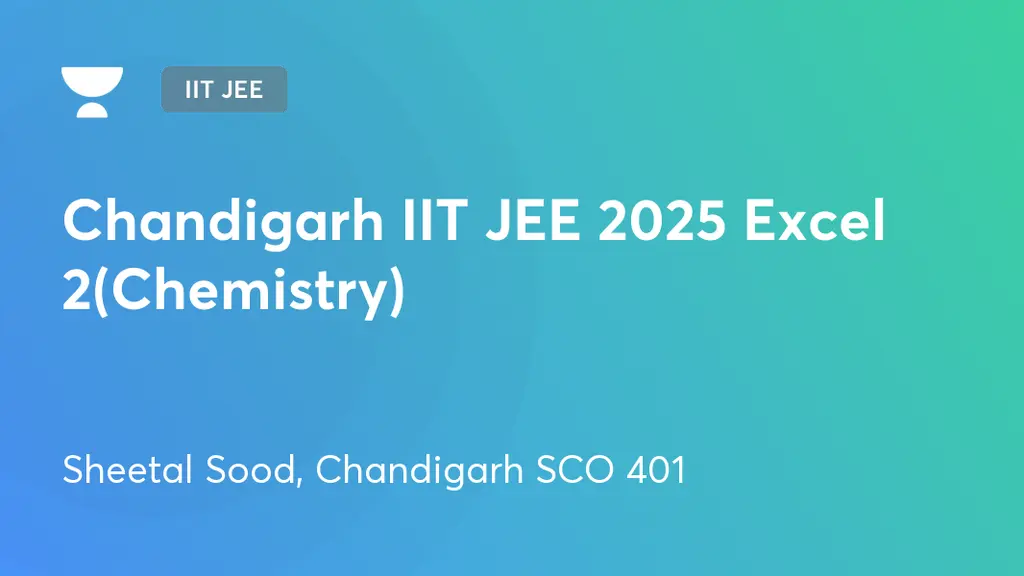 IIT JEE - Chandigarh IIT JEE 2025 Excel 2(Chemistry) by Unacademy