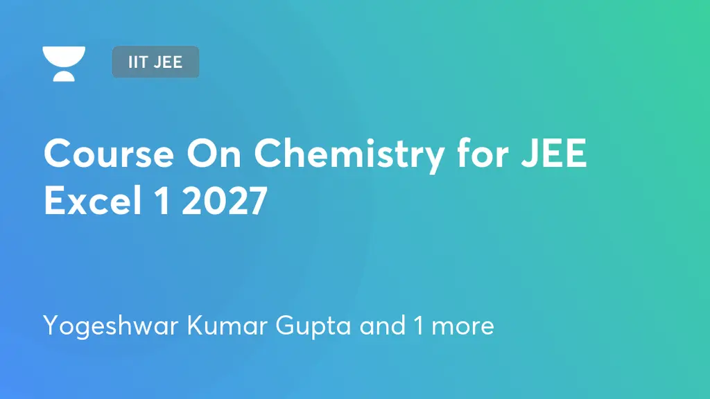 IIT JEE - Course On Chemistry for JEE Excel 1 2027 by Unacademy