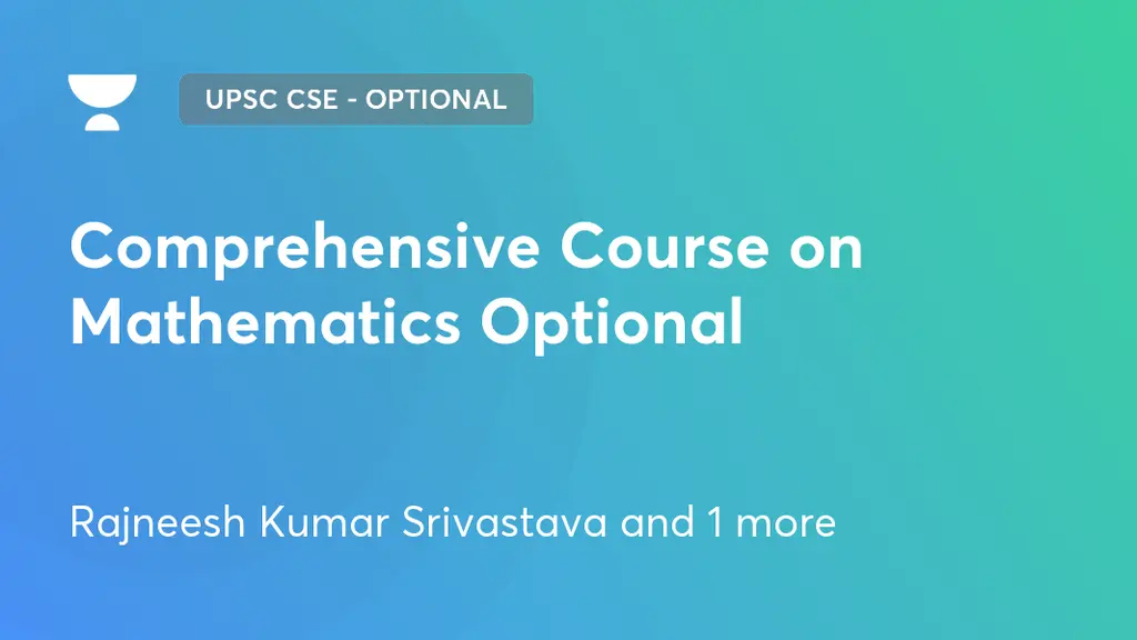 UPSC CSE Optional Comprehensive Course on Mathematics Optional by