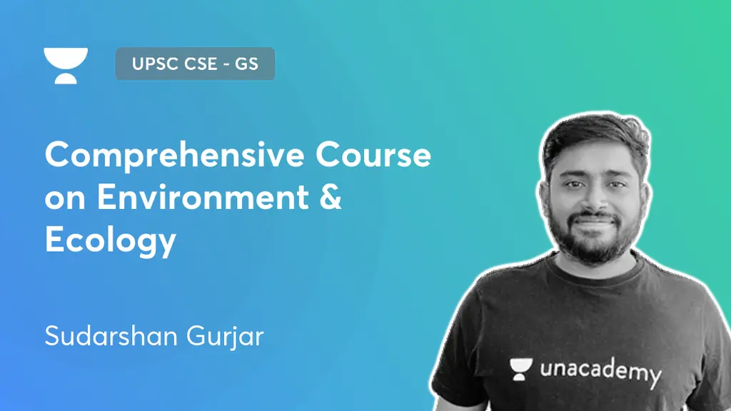 UPSC CSE - GS - Comprehensive Course on Environment & Ecology by Unacademy