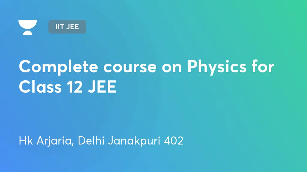 IIT JEE - Complete course on Physics for Class 12 JEE by Unacademy