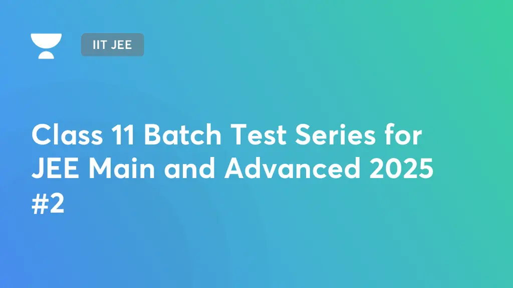 IIT JEE - Class 11 Batch Test Series for JEE Main and Advanced 2025 #2 ...