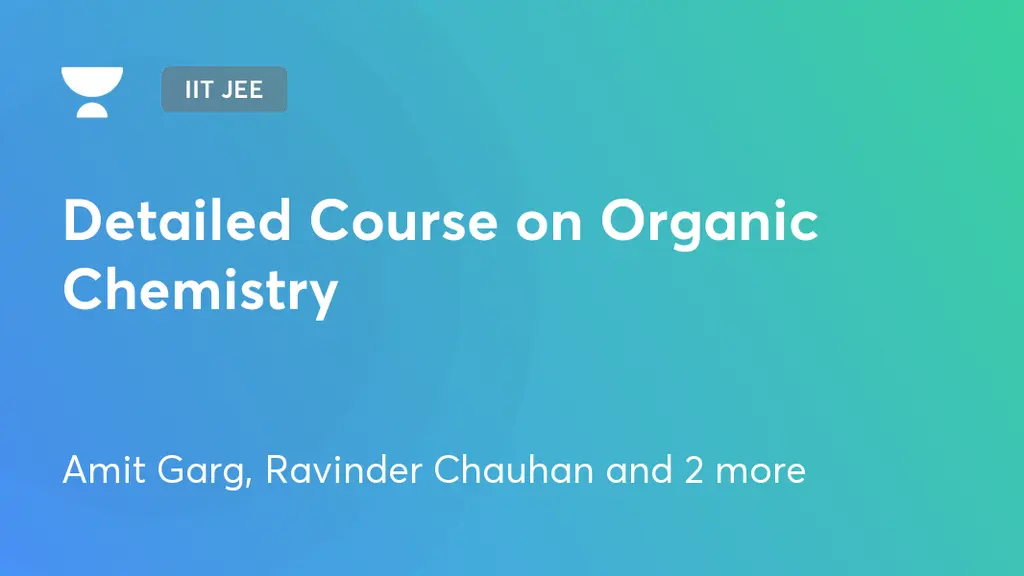 IIT JEE - Detailed Course on Organic Chemistry by Unacademy