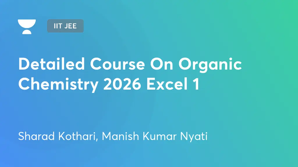 IIT JEE - Detailed Course On Organic Chemistry 2026 Excel 1 by Unacademy