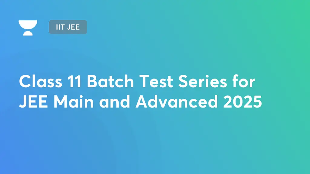 IIT JEE - Class 11 Batch Test Series for JEE Main and Advanced 2025 on ...