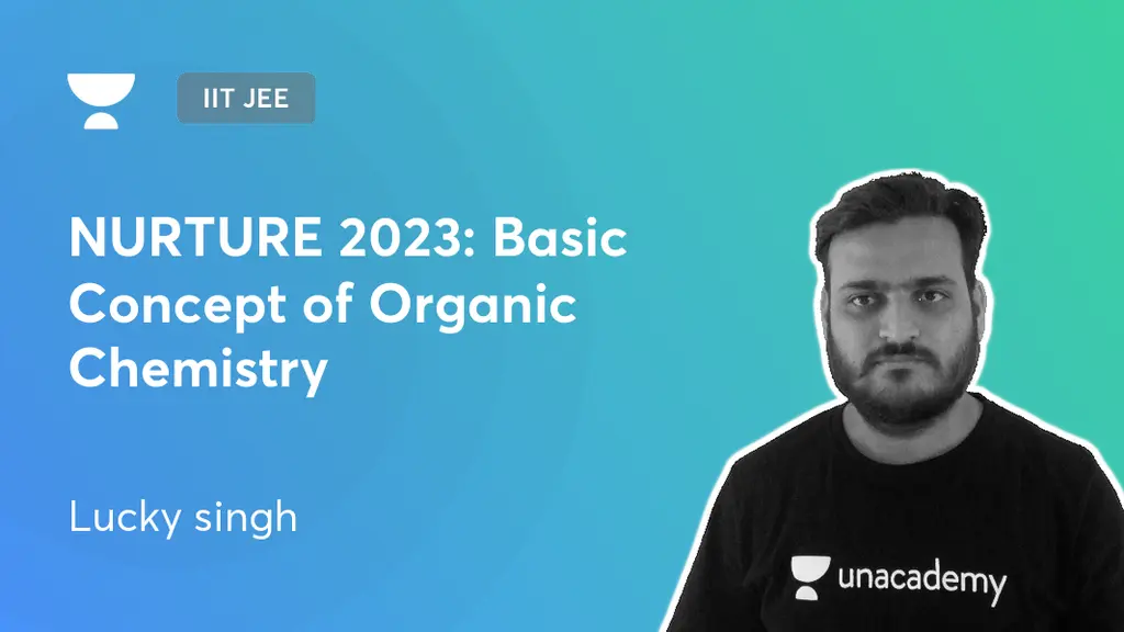 IIT JEE - NURTURE 2023: Basic Concept of Organic Chemistry by Unacademy