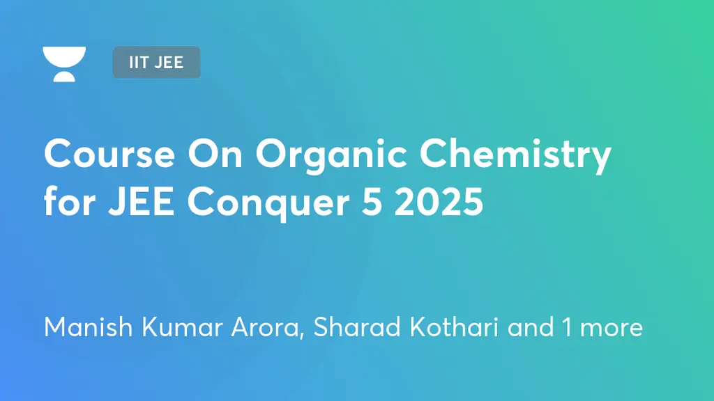 IIT JEE - Course On Organic Chemistry for JEE Conquer 5 2025 by Unacademy