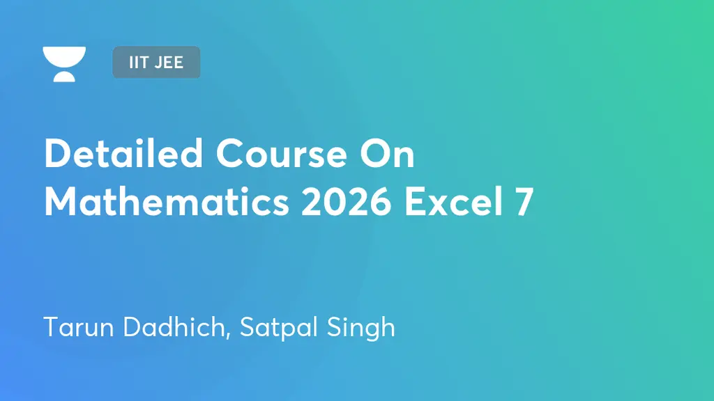 IIT JEE - Detailed Course On Mathematics 2026 Excel 7 by Unacademy