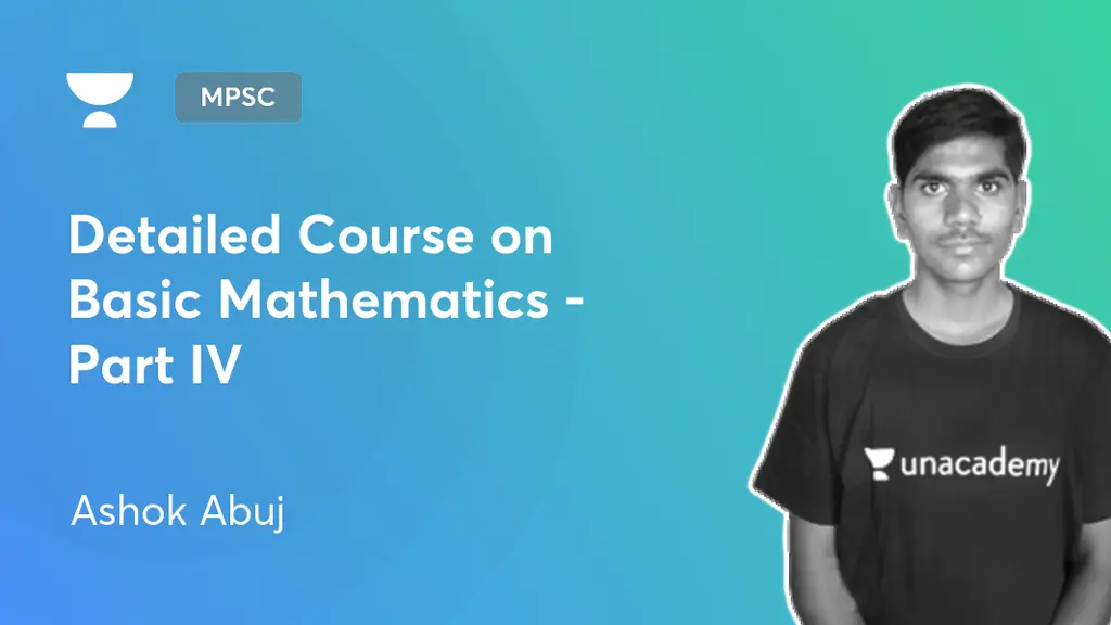 MPSC - Detailed Course on Basic Mathematics - Part IV by Unacademy