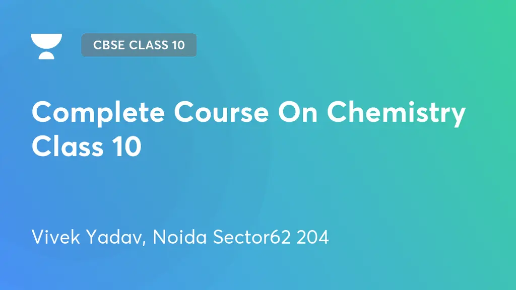 CBSE Class 10 - Complete Course On Chemistry Class 10 by Unacademy
