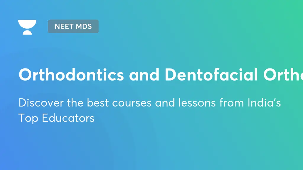 Orthodontics and Dentofacial Orthopaedics NEET MDS Unacademy