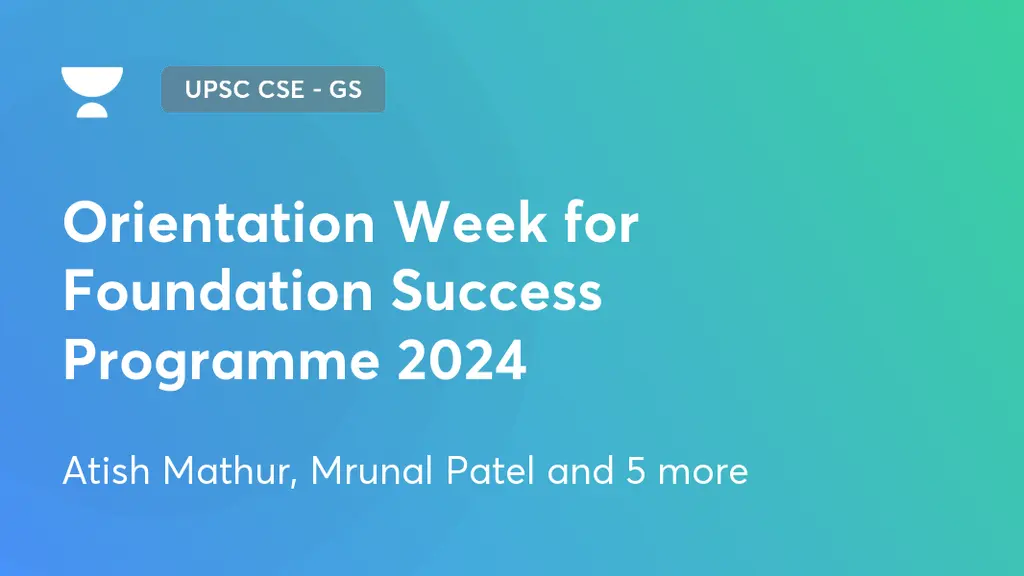 UPSC CSE - GS - Orientation Week for Foundation Success Programme 2024 ...