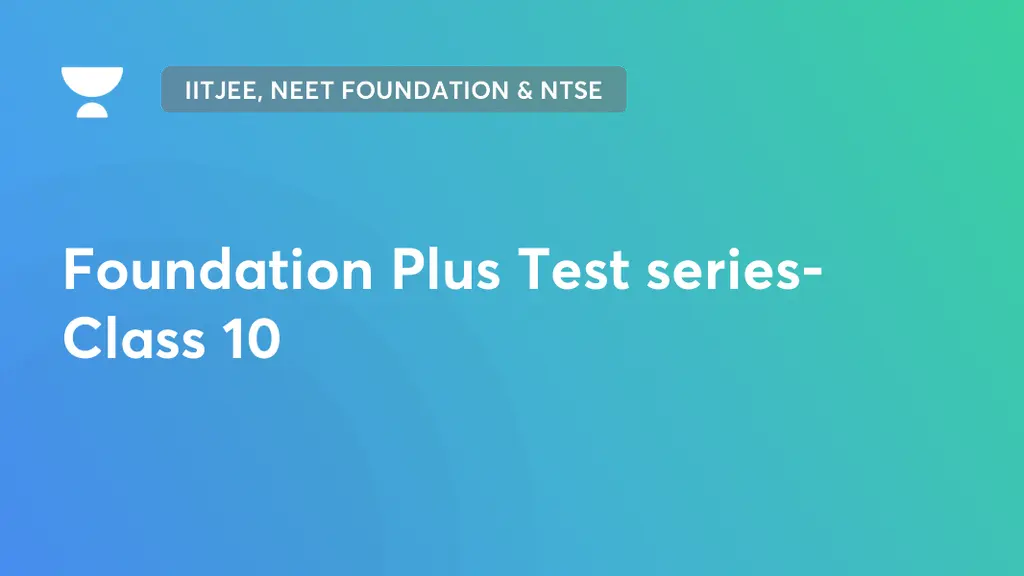 IITJEE, NEET Foundation & NTSE Foundation Plus Test series Class 10 by Unacademy