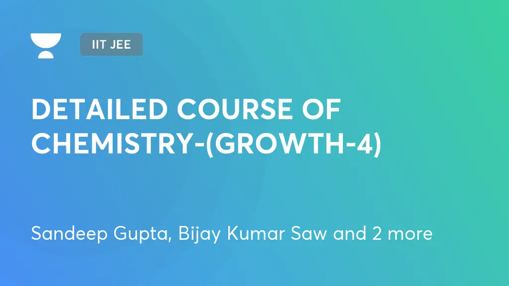 IIT JEE - DETAILED COURSE OF CHEMISTRY-(GROWTH-4) by Unacademy