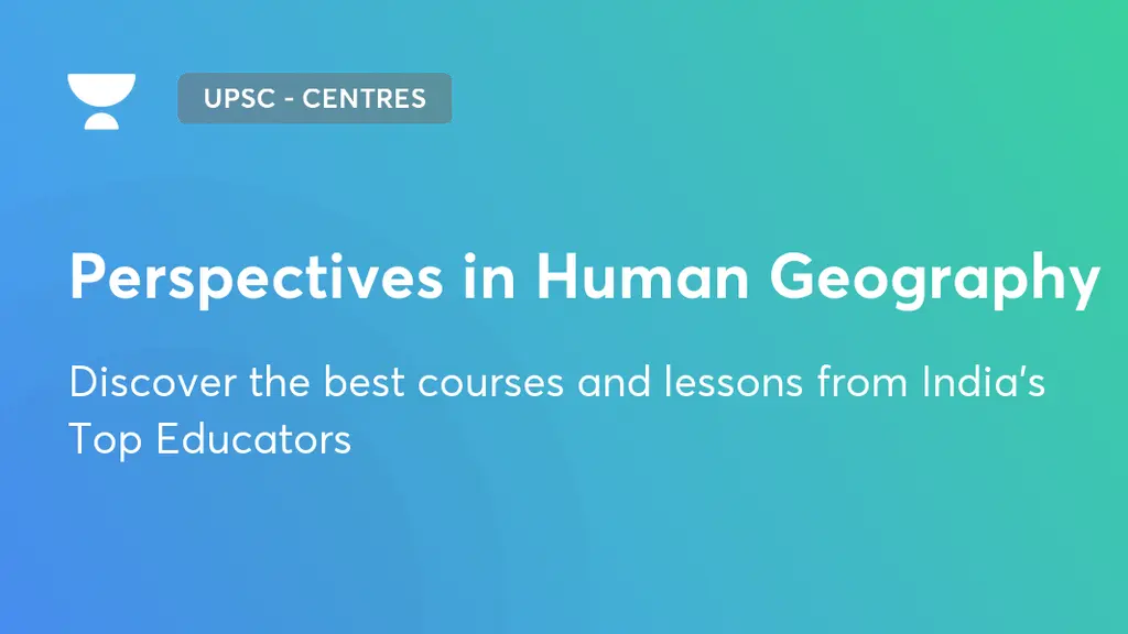Perspectives in Human Geography UPSC Centres Unacademy