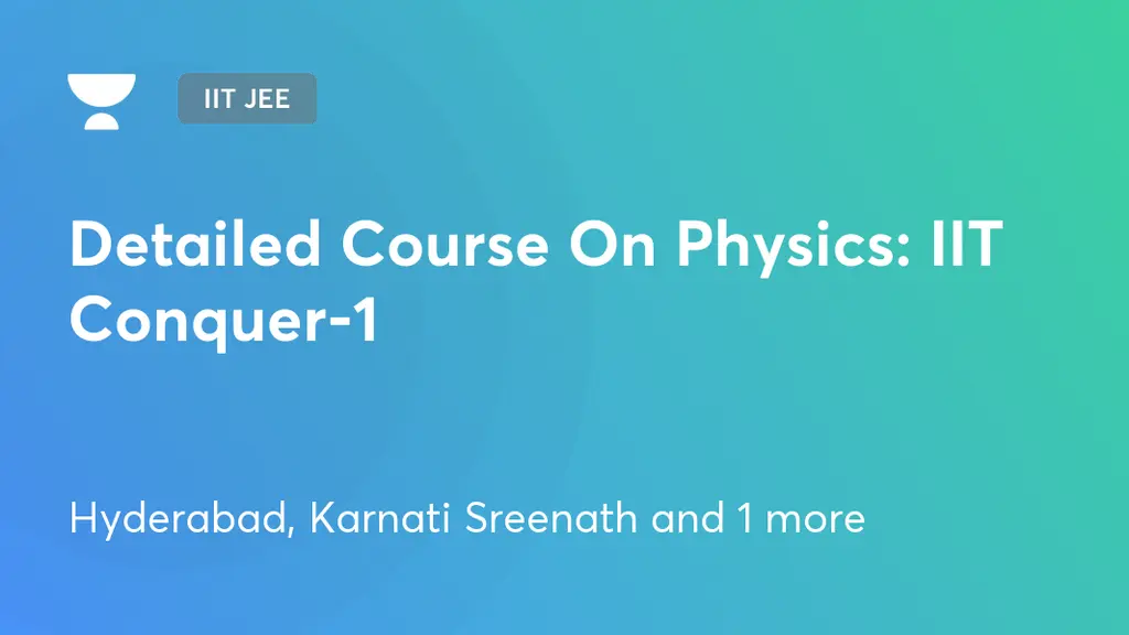 IIT JEE - Detailed Course On Physics: IIT Conquer-1 by Unacademy