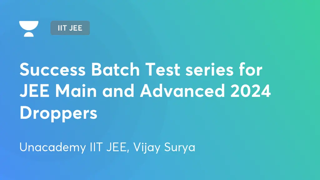IIT JEE Success Batch Test series for JEE Main and Advanced 2024 Droppers by Unacademy