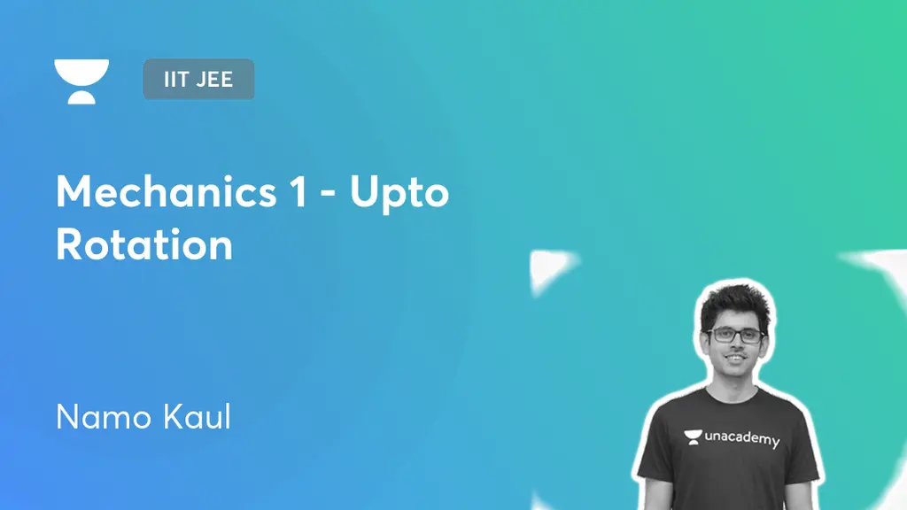 IIT JEE - Mechanics 1 - Upto Rotation by Unacademy