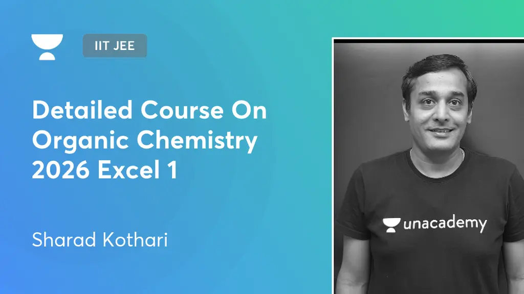 IIT JEE - Detailed Course On Organic Chemistry 2026 Excel 1 by Unacademy