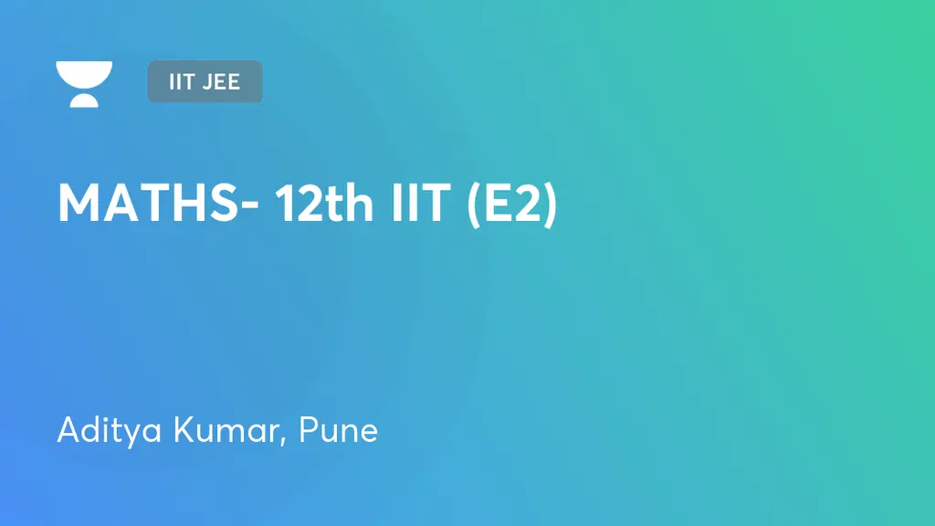 IIT JEE - MATHS- 12th IIT (E2) by Unacademy