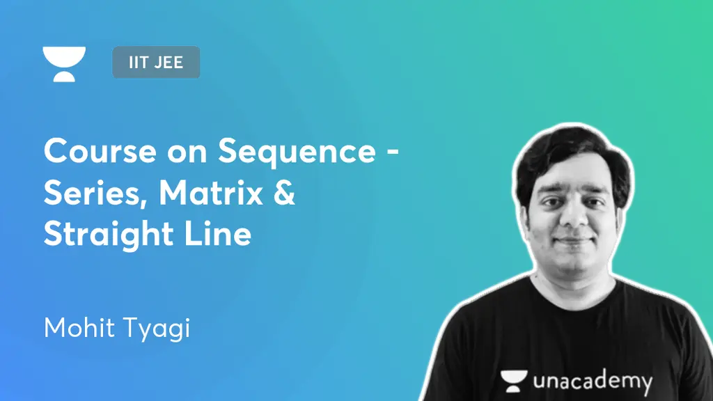 IIT JEE - Course on Sequence - Series, Matrix & Straight Line by Unacademy