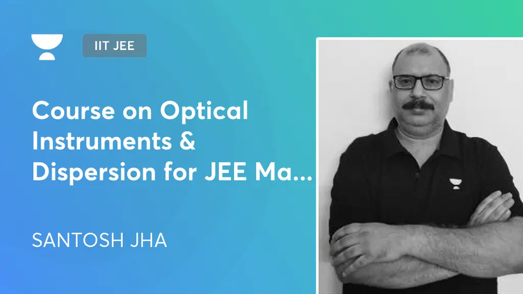 IIT JEE Course on Optical Instruments & Dispersion for JEE Main and
