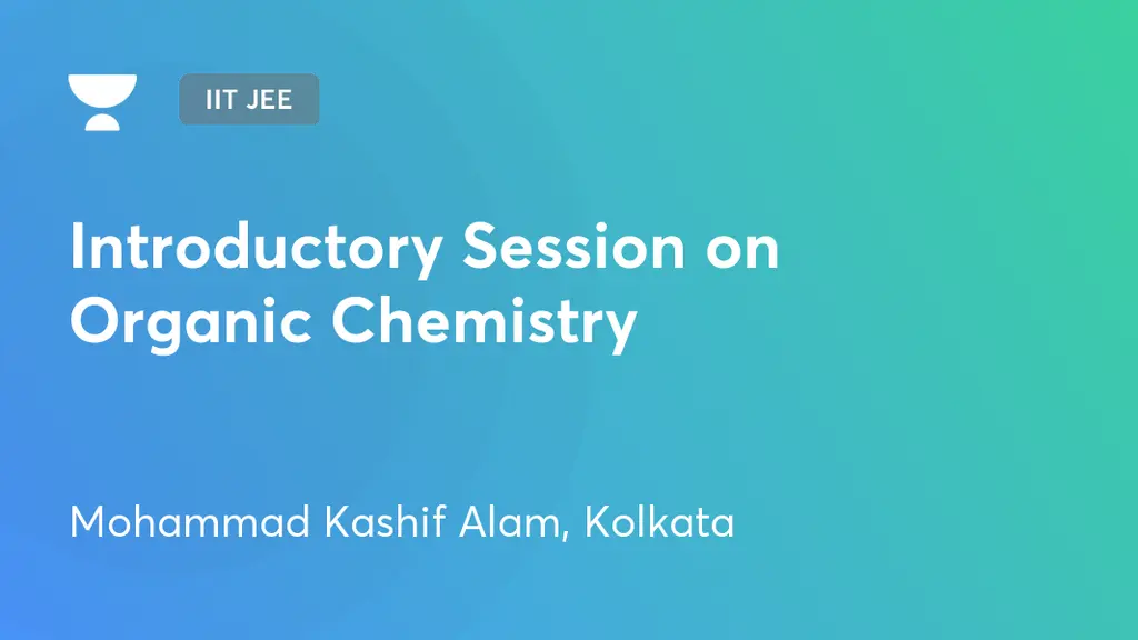IIT JEE - Introductory Session on Organic Chemistry by Unacademy